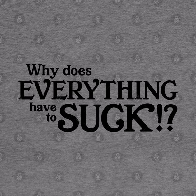 Why does everything suck by KneppDesigns